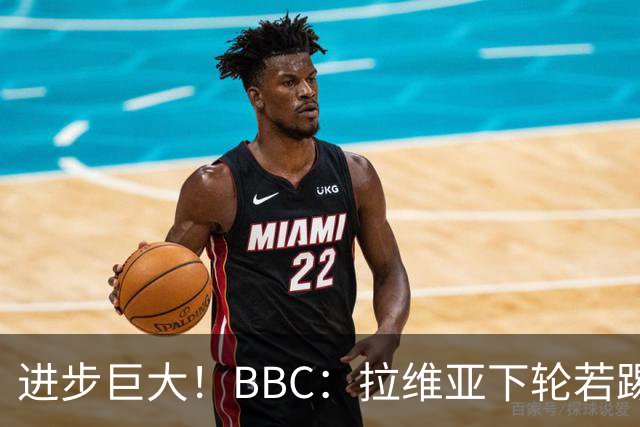 进步巨大！BBC：拉维亚下轮若踢60分钟 将创蓝军生涯连续出勤纪录